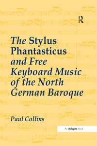 Omslagafbeelding: The Stylus Phantasticus and Free Keyboard Music of the North German Baroque 1st edition 9780754634164