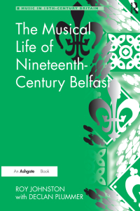 صورة الغلاف: The Musical Life of Nineteenth-Century Belfast 1st edition 9780754663256