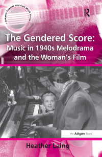 Omslagafbeelding: The Gendered Score: Music in 1940s Melodrama and the Woman's Film 1st edition 9780754651000