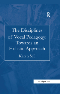 Cover image: The Disciplines of Vocal Pedagogy: Towards an Holistic Approach 1st edition 9780754651697