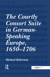 Cover image: The Courtly Consort Suite in German-Speaking Europe, 1650-1706 1st edition 9781138251489