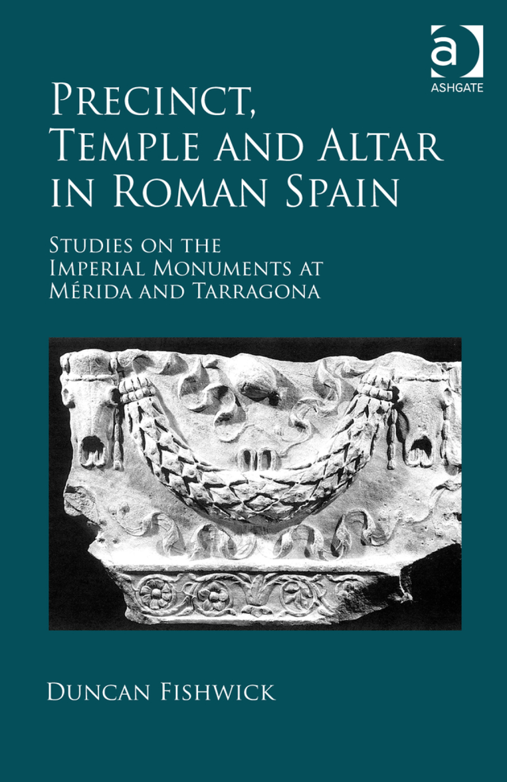 Precinct, Temple and Altar in Roman Spain Studies on the Imperial Monuments at Mérida and Tarragona 1st Edition