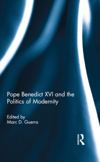 Cover image: Pope Benedict XVI and the Politics of Modernity 1st edition 9780415637145