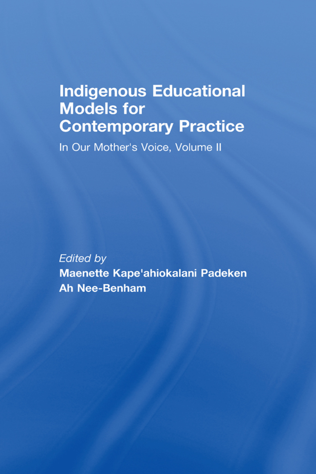 Indigenous Educational Models for Contemporary Practice In Our Mother’s Voice, Volume II 1st Edition