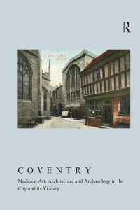 Imagen de portada: Coventry: Medieval Art, Architecture and Archaeology in the City and its Vicinity 1st edition 9781906540630