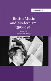 Cover image: British Music and Modernism, 1895–1960 1st edition 9780754665854