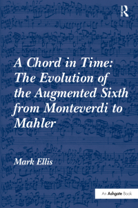 Imagen de portada: A Chord in Time: The Evolution of the Augmented Sixth from Monteverdi to Mahler 1st edition 9780754663850