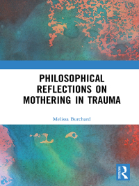 Omslagafbeelding: Philosophical Reflections on Mothering in Trauma 1st edition 9781138299771