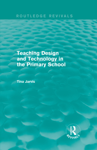 Cover image: Teaching Design and Technology in the Primary School (1993) 1st edition 9781138297760