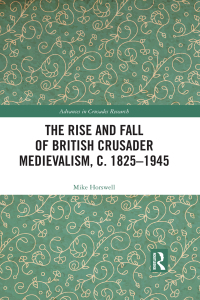 Imagen de portada: The Rise and Fall of British Crusader Medievalism, c.1825–1945 1st edition 9781138296756