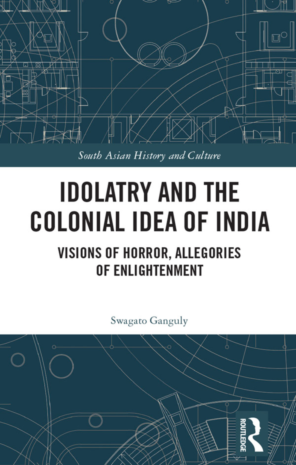 Idolatry and the Colonial Idea of India Visions of Horror, Allegories of Enlightenment 1st Edition