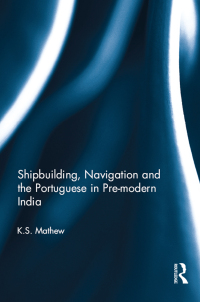 Cover image: Shipbuilding, Navigation and the Portuguese in Pre-modern India 1st edition 9781032652627