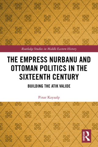Cover image: The Empress Nurbanu and Ottoman Politics in the Sixteenth Century 1st edition 9781138099791