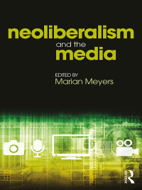 صورة الغلاف: Neoliberalism and the Media 1st edition 9781138094420
