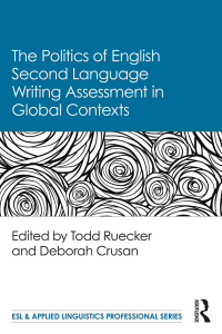Cover image: The Politics of English Second Language Writing Assessment in Global Contexts 1st edition 9781138094475