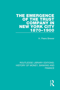 Cover image: The Emergence of the Trust Company in New York City 1870-1900 1st edition 9781138090323