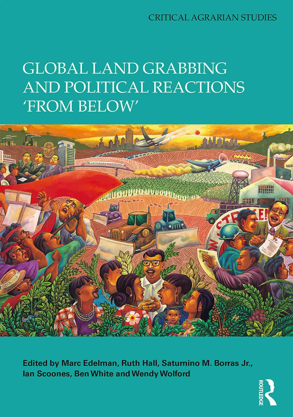 Global Land Grabbing and Political Reactions ‘from Below’ 1st Edition