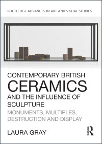 Omslagafbeelding: Contemporary British Ceramics and the Influence of Sculpture 1st edition 9781138054295