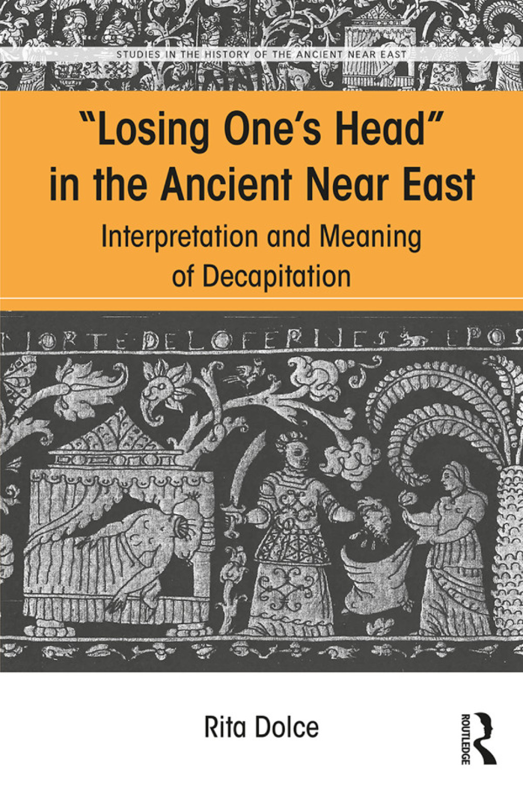 Losing One’s Head in the Ancient Near East Interpretation and Meaning of Decapitation 1st Edition