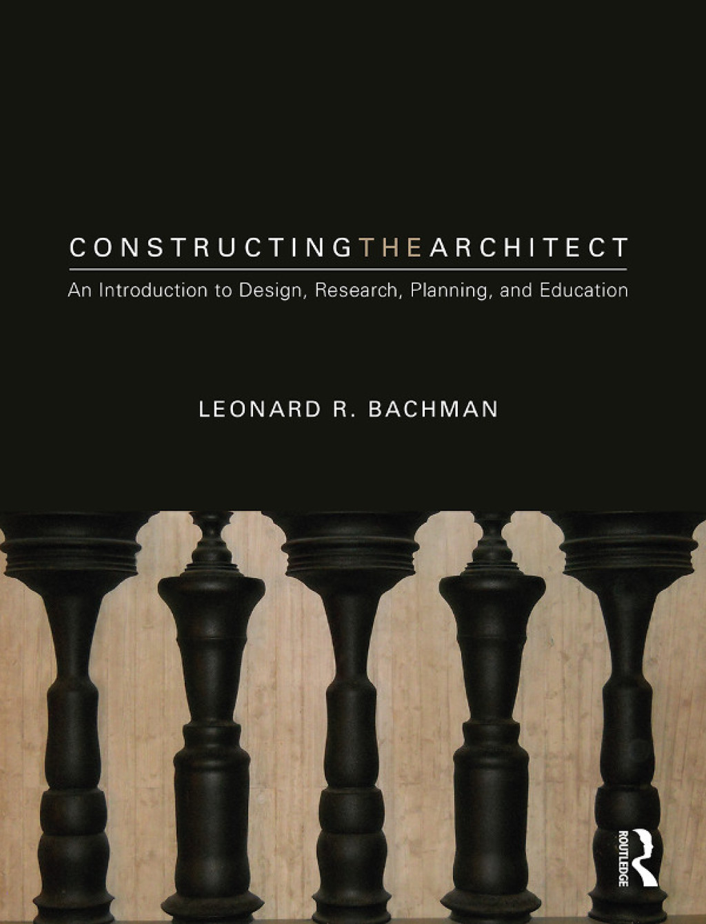 Constructing the Architect An Introduction to Design, Research, Planning, and Education 1st Edition