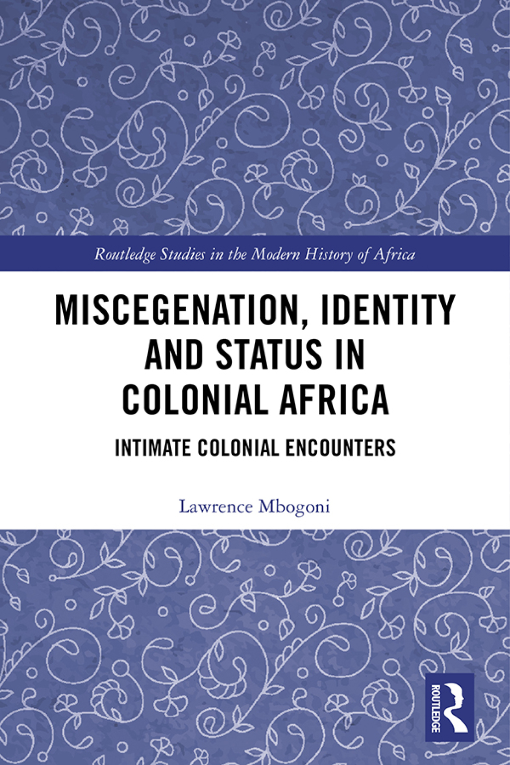 Miscegenation, Identity and Status in Colonial Africa Intimate Colonial Encounters 1st Edition