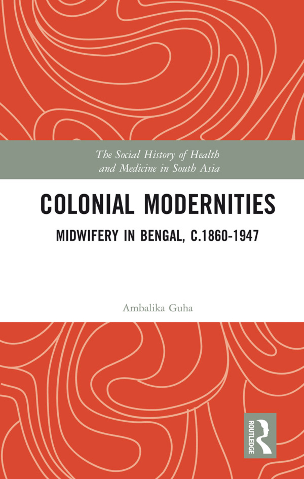Colonial Modernities Midwifery in Bengal, c.1860–1947 1st Edition