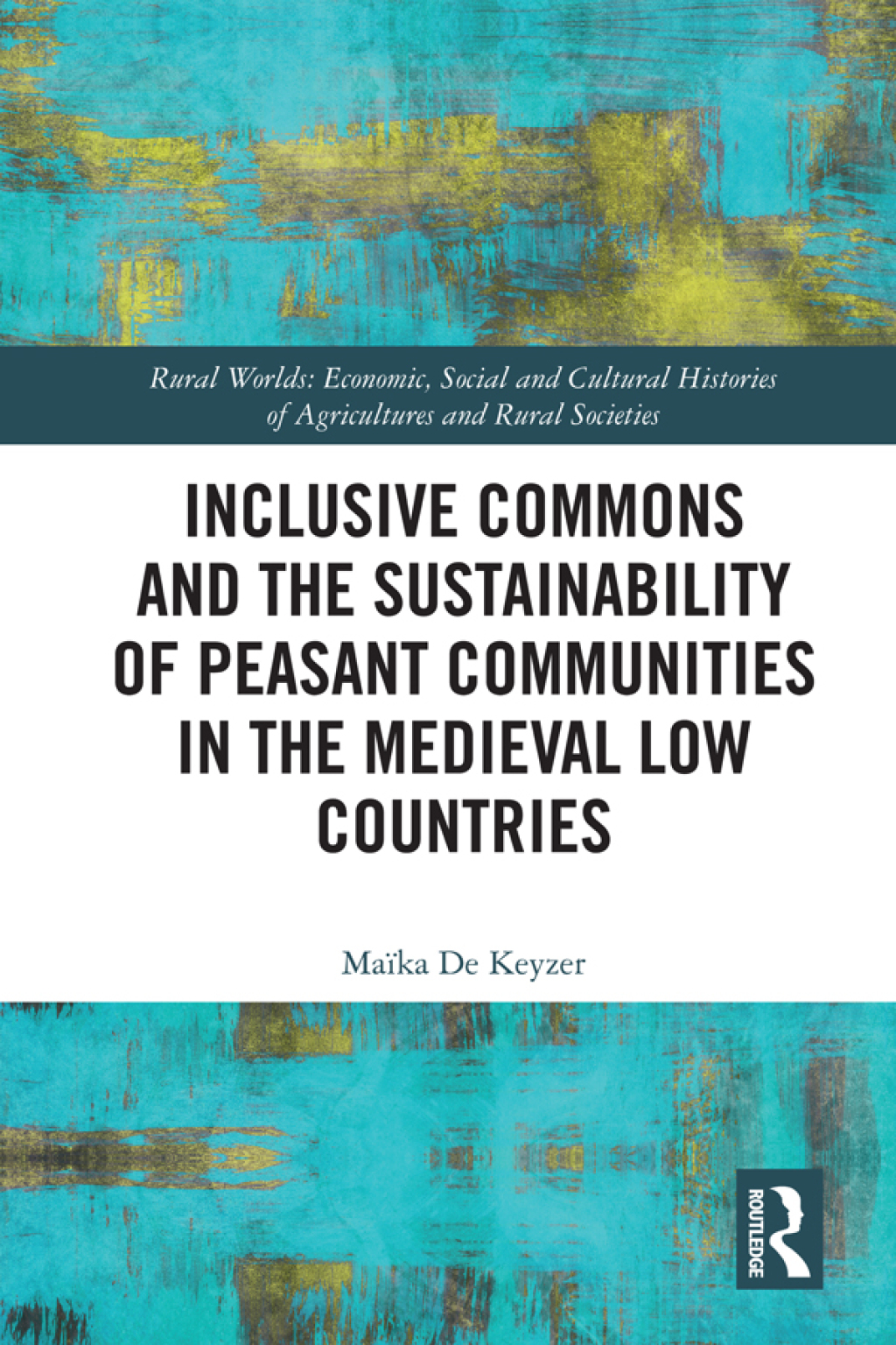 Inclusive Commons and the Sustainability of Peasant Communities in the Medieval Low Countries 1st Edition