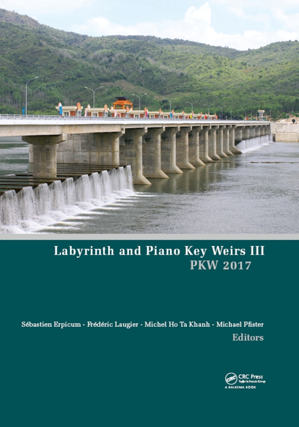 Labyrinth and Piano Key Weirs III Proceedings of the 3rd International Workshop on Labyrinth and Piano Key Weirs (PKW 2017), February 22-24, 2017, Qui Nhon, Vietnam 1st Edition