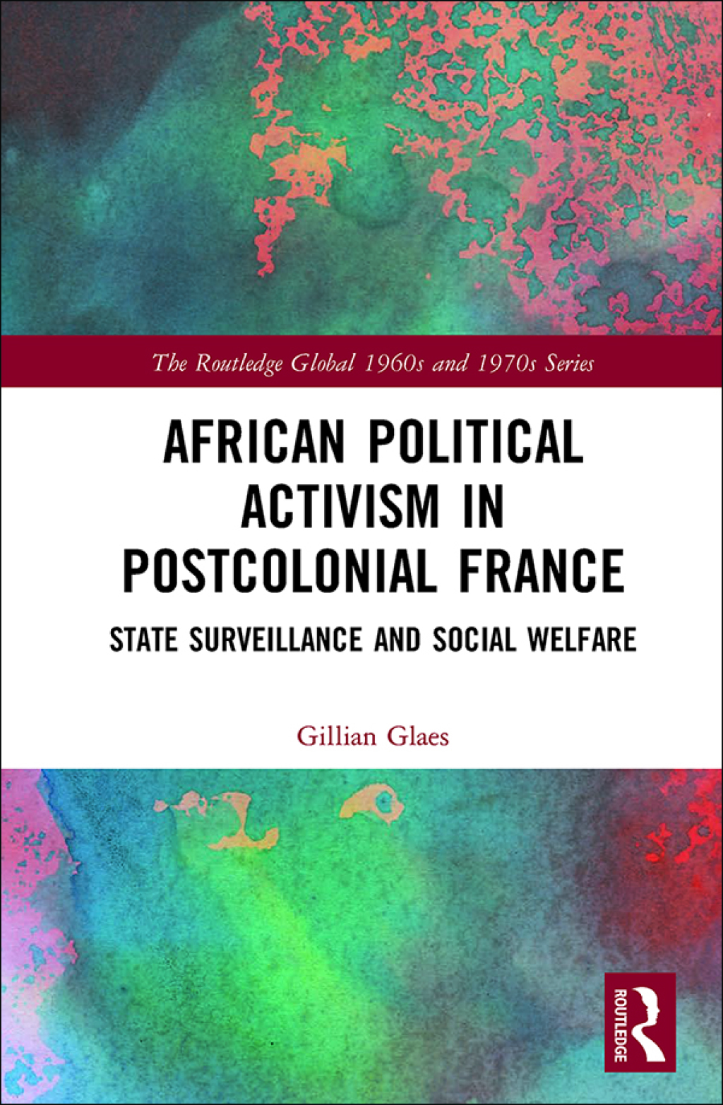 African Political Activism in Postcolonial France State Surveillance and Social Welfare 1st Edition