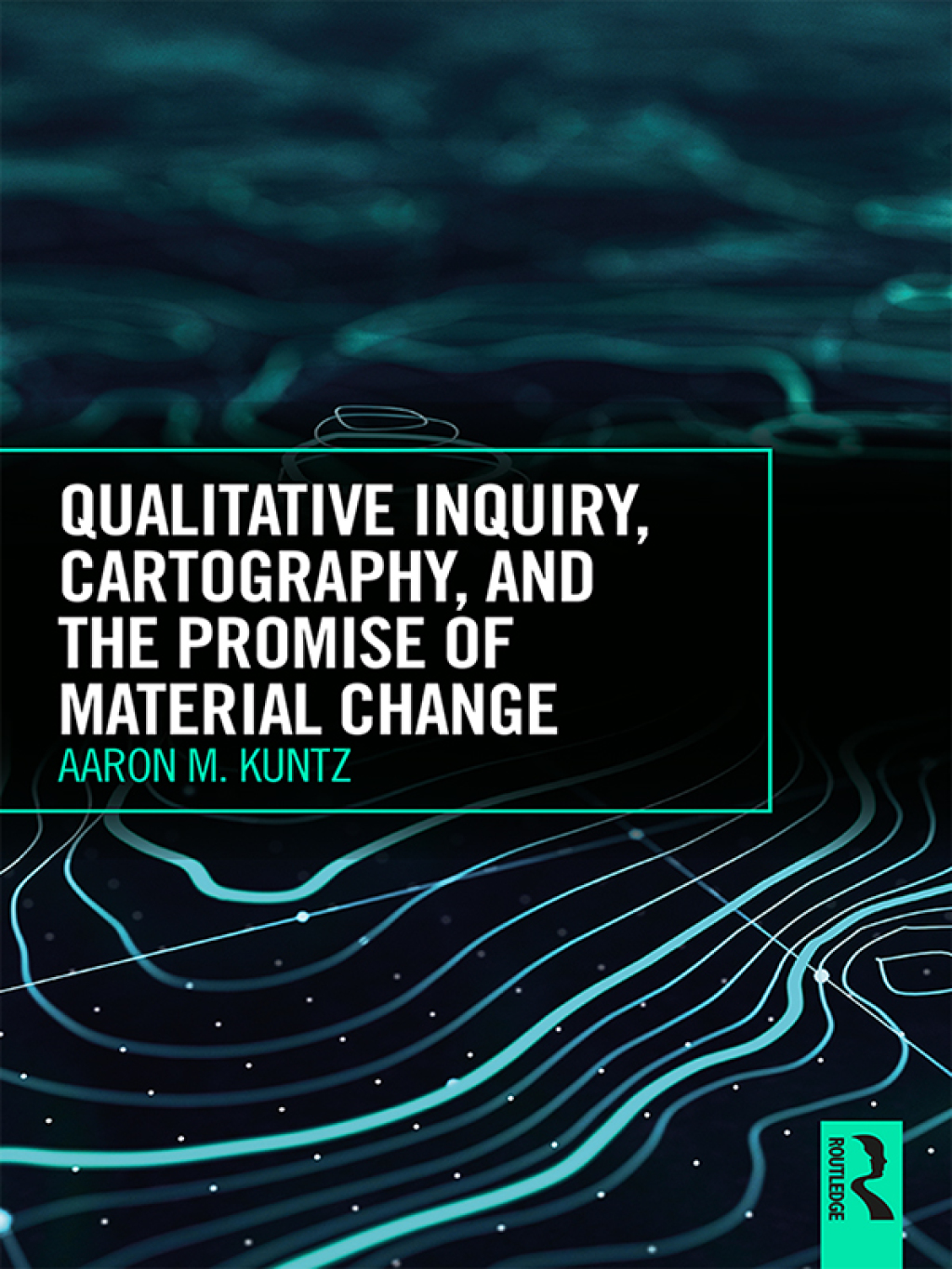 Qualitative Inquiry, Cartography, and the Promise of Material Change 1st Edition