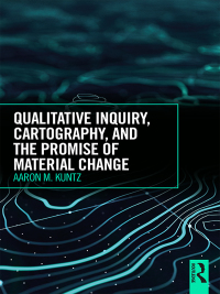 صورة الغلاف: Qualitative Inquiry, Cartography, and the Promise of Material Change 1st edition 9781138042780