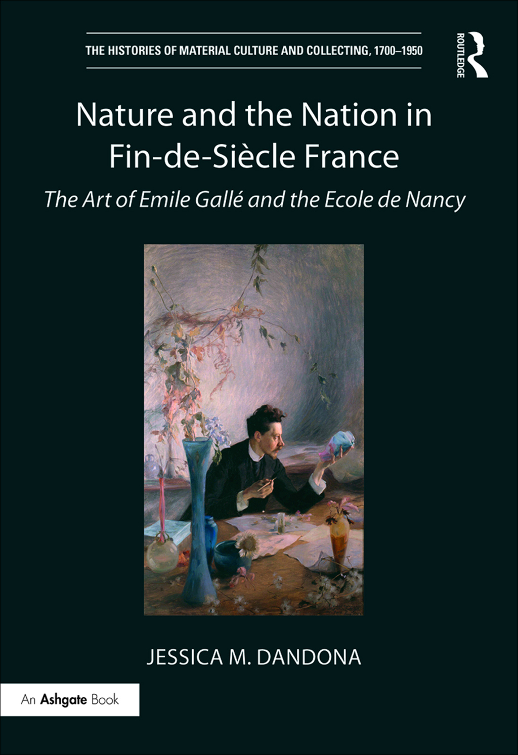 Nature and the Nation in Fin-de-Siècle France The Art of Emile Gallé and the Ecole de Nancy 1st Edition