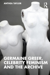 Omslagafbeelding: Germaine Greer, Celebrity Feminism and the Archive 1st edition 9781138894693