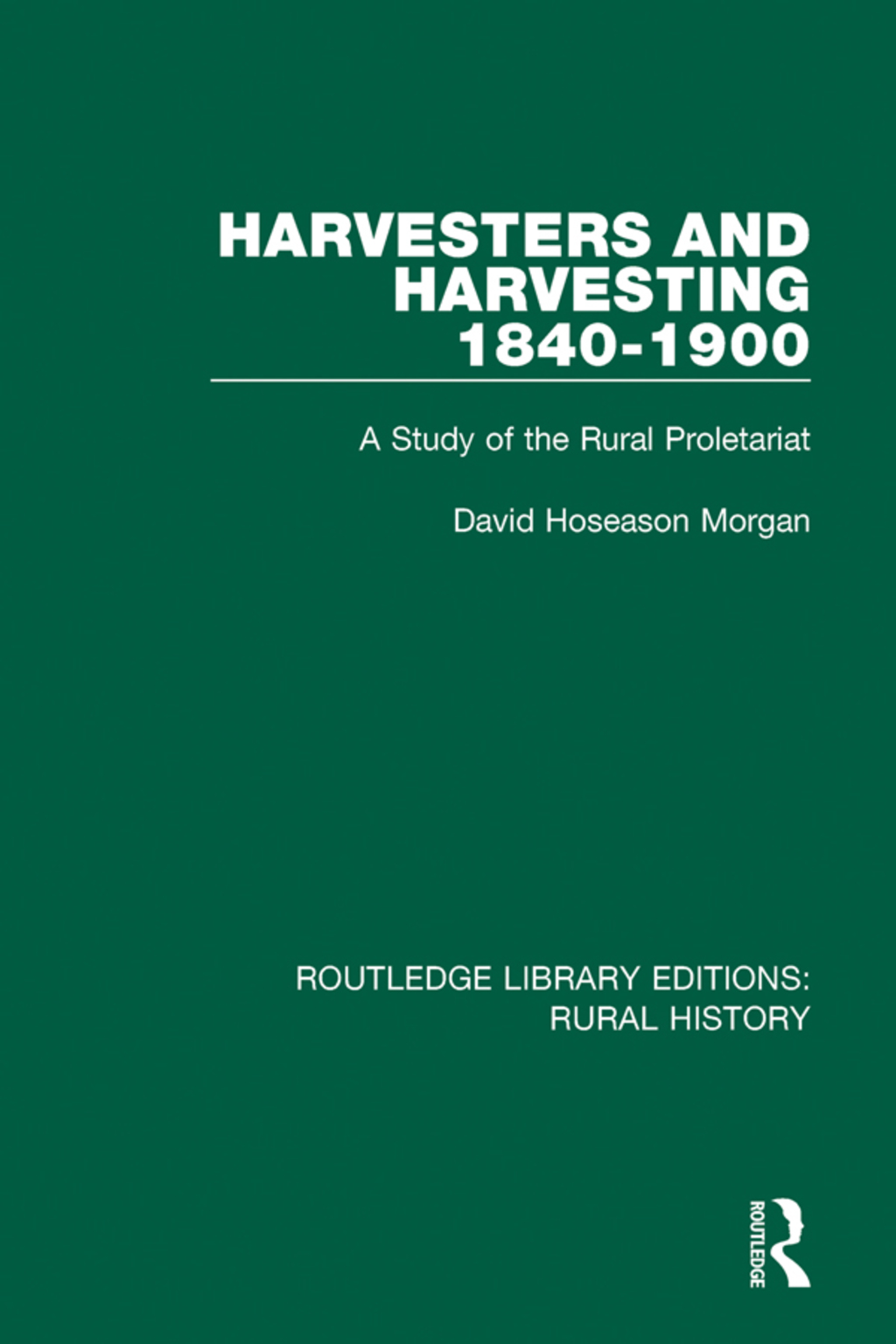 Harvesters and Harvesting 1840-1900 A Study of the Rural Proletariat 1st Edition