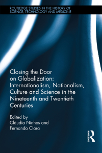 Cover image: Closing the Door on Globalization: Internationalism, Nationalism, Culture and Science in the Nineteenth and Twentieth Centuries 1st edition 9781138744578