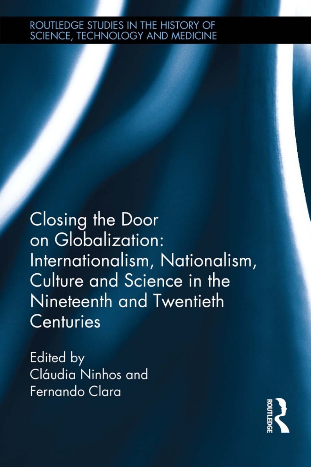 Closing the Door on Globalization: Internationalism, Nationalism, Culture and Science in the Nineteenth and Twentieth Centuries 1st Edition