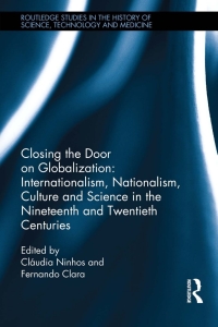 Cover image: Closing the Door on Globalization: Internationalism, Nationalism, Culture and Science in the Nineteenth and Twentieth Centuries 1st edition 9780367348779