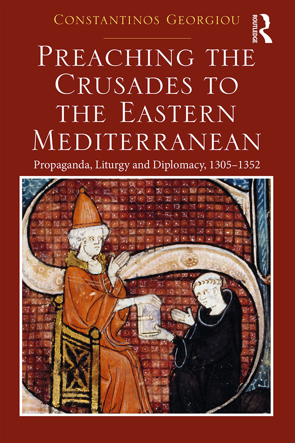 Preaching the Crusades to the Eastern Mediterranean Propaganda, Liturgy and Diplomacy, 1305–1352 1st Edition