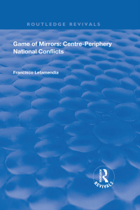 Cover image: Game of Mirrors: Centre-Periphery National Conflicts 1st edition 9781138740228