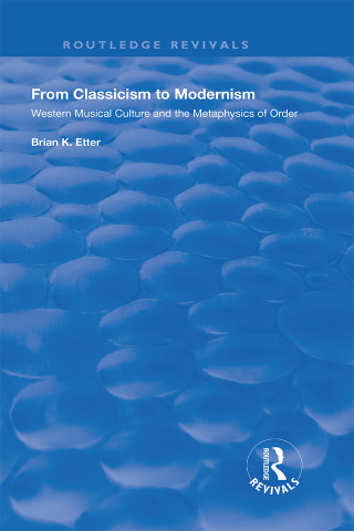 Cover image: From Classicism to Modernism: Western Musical Culture and the Metaphysics of Order 1st edition 9781138736740