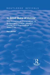 表紙画像: A Good Quire of Voices: The Provision of Choral Music at St.George's Chapel, Windsor Castle and Eton College, c.1640-1733 1st edition 9781138736504