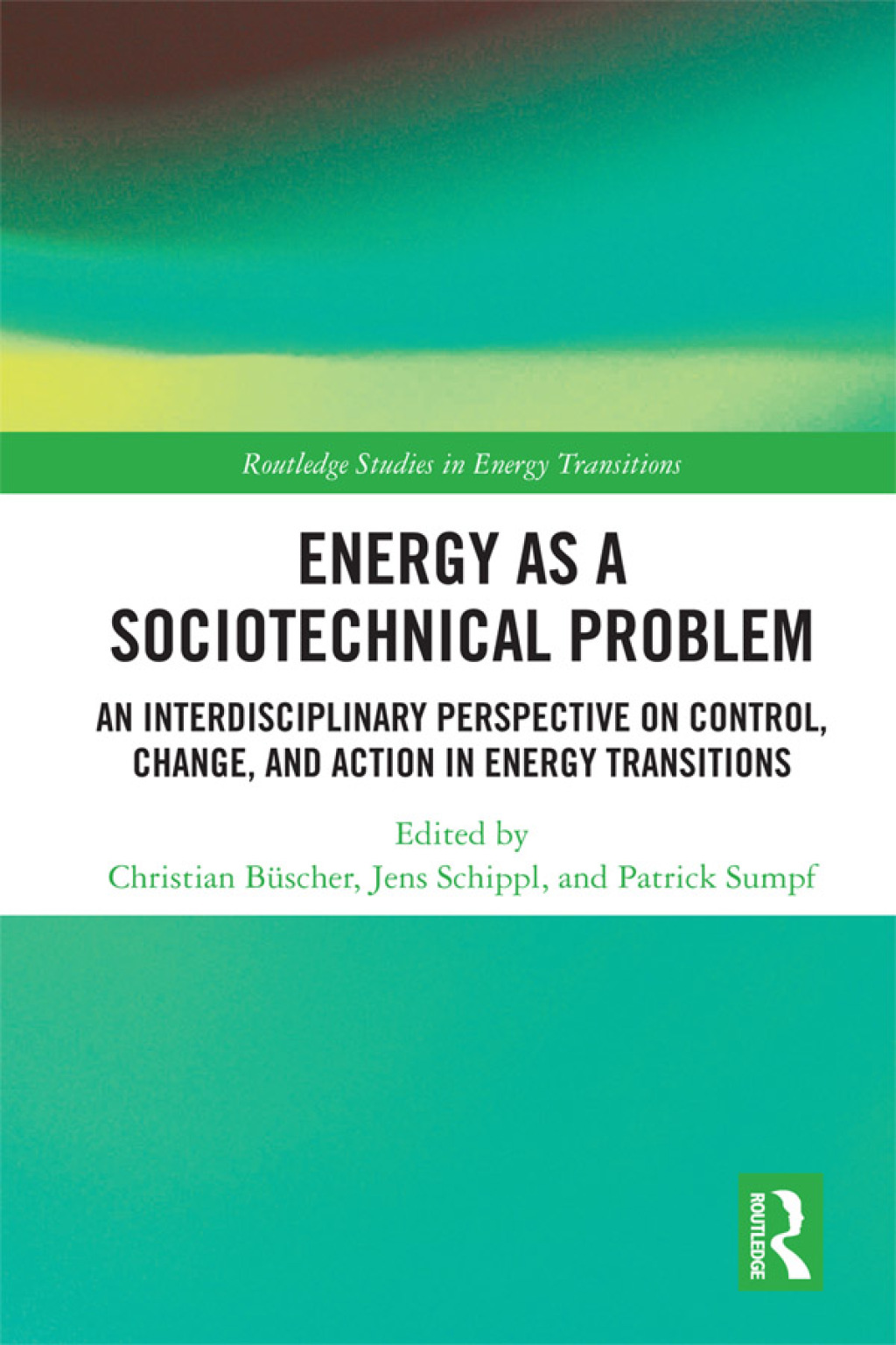 Energy as a Sociotechnical Problem An Interdisciplinary Perspective on Control, Change, and Action in Energy Transitions 1st Edition