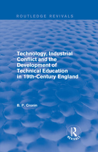 صورة الغلاف: Technology, Industrial Conflict and the Development of Technical Education in 19th-Century England 1st edition 9781138734586