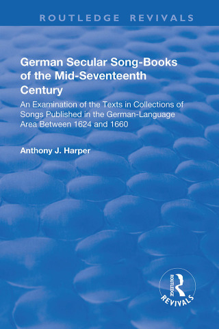 Cover image: German Secular Song-books of the Mid-seventeenth Century: An Examination of the Texts in Collections of Songs Published in the German-language Area Between 1624 and 1660 1st edition 9781138726086
