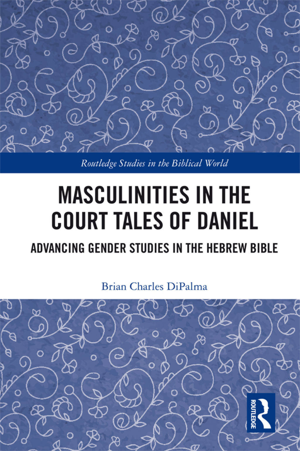 Masculinities in the Court Tales of Daniel Advancing Gender Studies in the Hebrew Bible 1st Edition