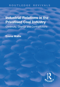 Cover image: Industrial Relations in the Privatised Coal Industry 1st edition 9781138718548