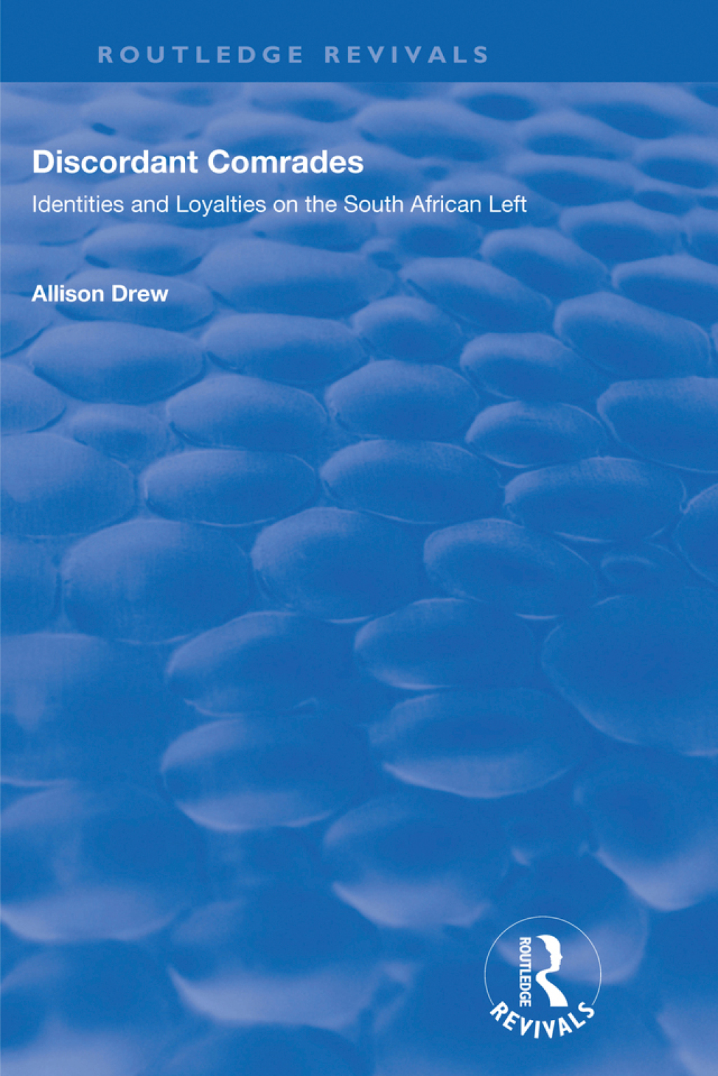 Discordant Comrades Identities and Loyalties on the South African Left 1st Edition