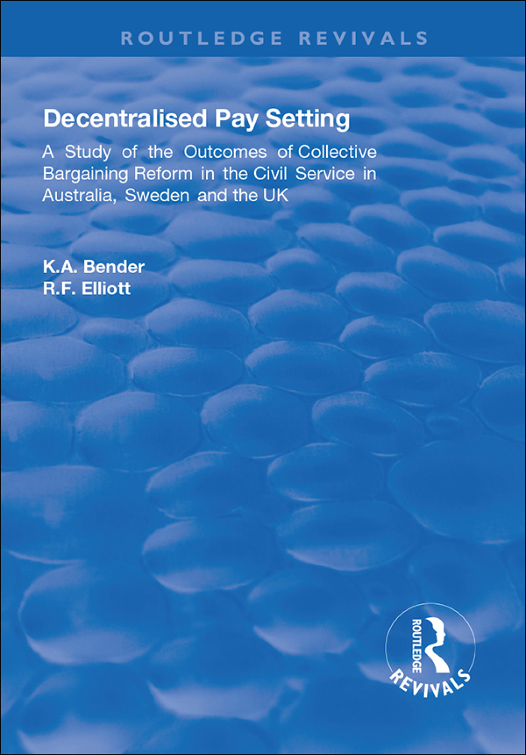 Decentralised Pay Setting A Study of the Outcomes of Collective Bargaining Reform in the Civil Service in Australia, Sweden and the UK 1st Edition