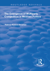 Cover image: The Emergence of Multiparty Competition in Mexican Politics 1st edition 9781138715516