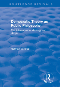 表紙画像: Democratic Theory as Public Philosophy: The Alternative to Ideology and Utopia 1st edition 9781138713352